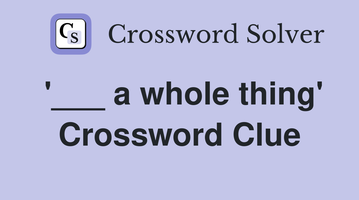 '___ a whole thing' Crossword Clue