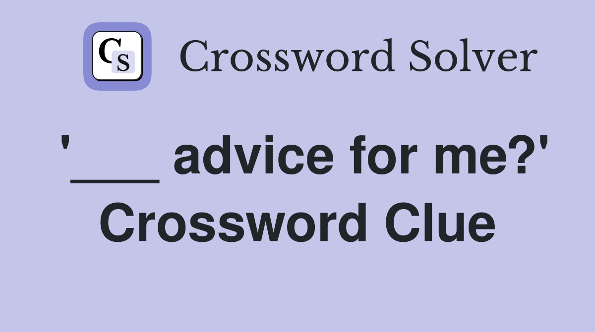 '___ advice for me?' Crossword Clue