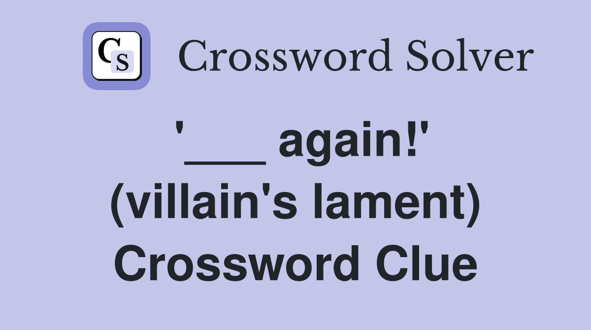 '___ again!' (villain's lament) Crossword Clue