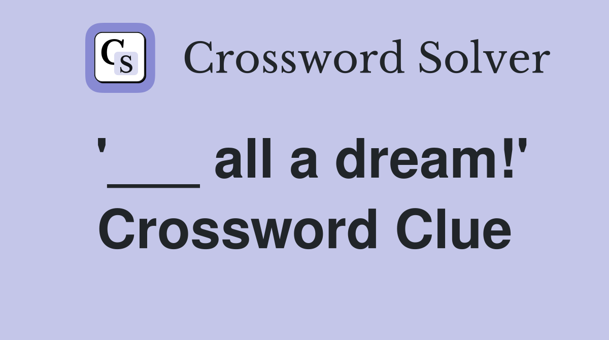 '___ all a dream!' Crossword Clue