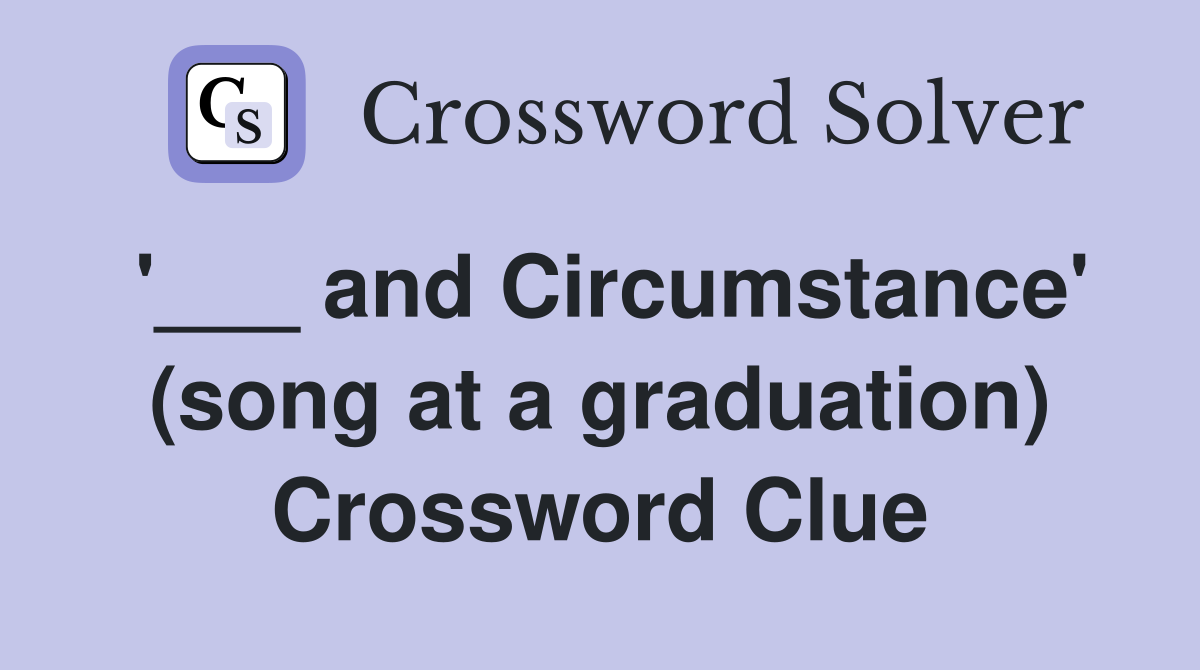 '___ and Circumstance' (song at a graduation) Crossword Clue