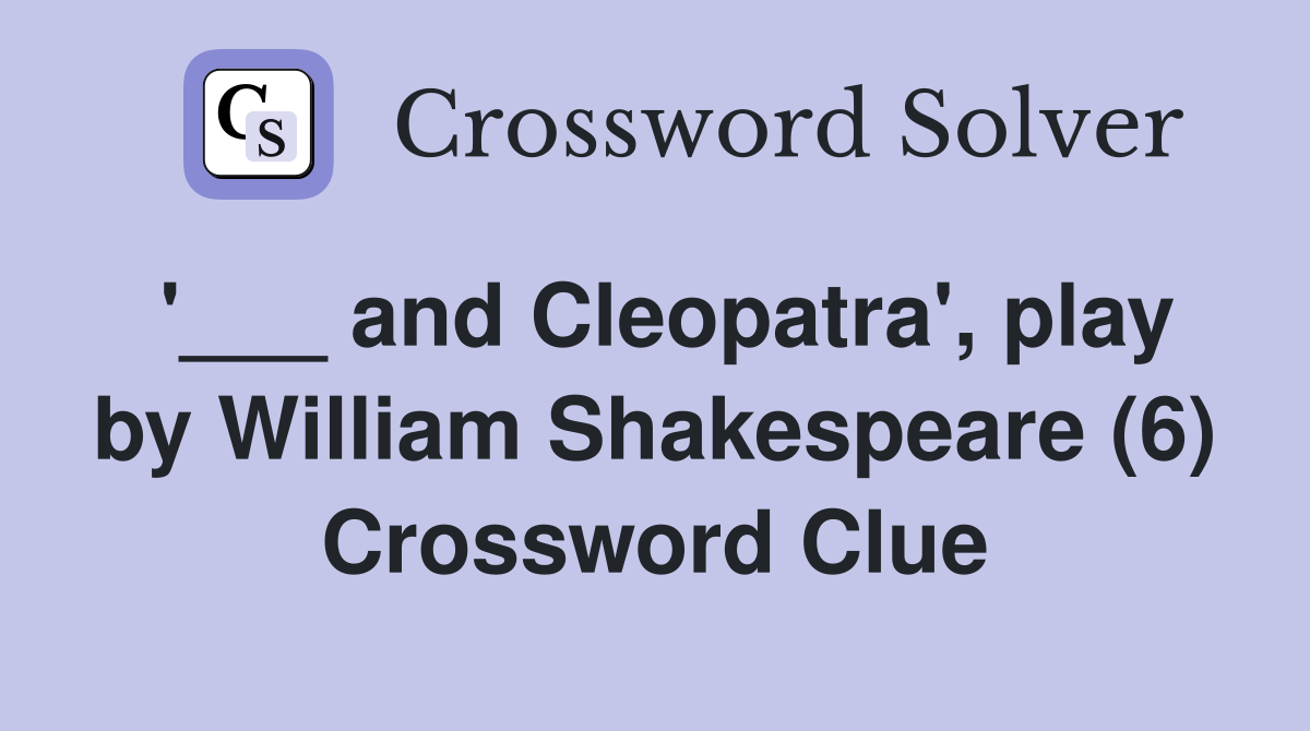 '___ and Cleopatra', play by William Shakespeare (6) Crossword Clue
