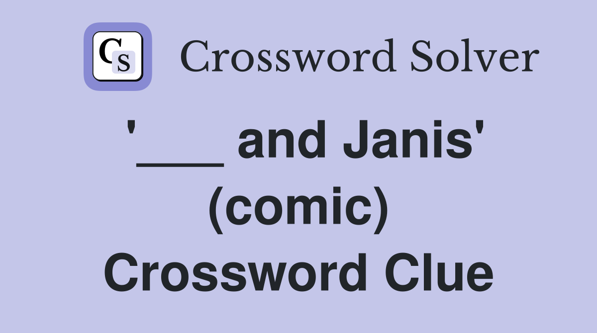 '___ and Janis' (comic) Crossword Clue