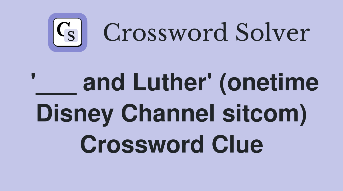 '___ and Luther' (onetime Disney Channel sitcom) Crossword Clue