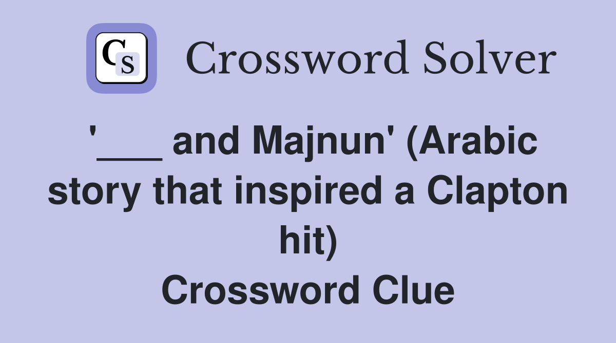 '___ and Majnun' (Arabic story that inspired a Clapton hit) Crossword Clue