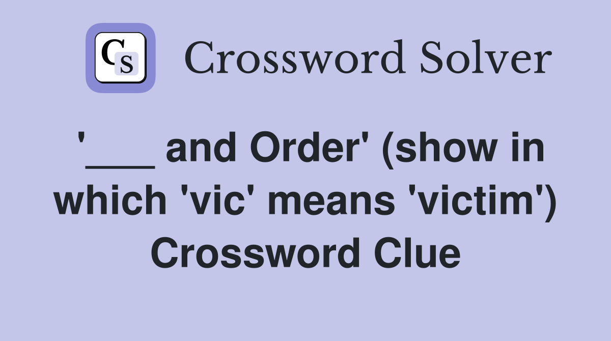 '___ and Order' (show in which 'vic' means 'victim') Crossword Clue