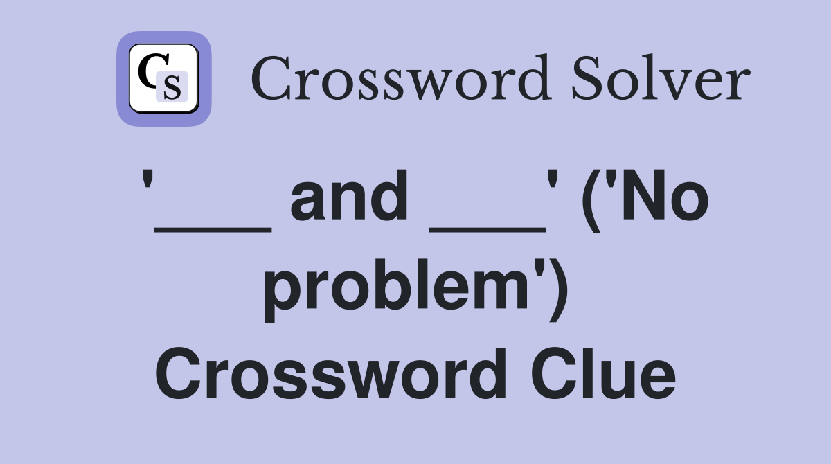 '___ and ___' ('No problem') Crossword Clue