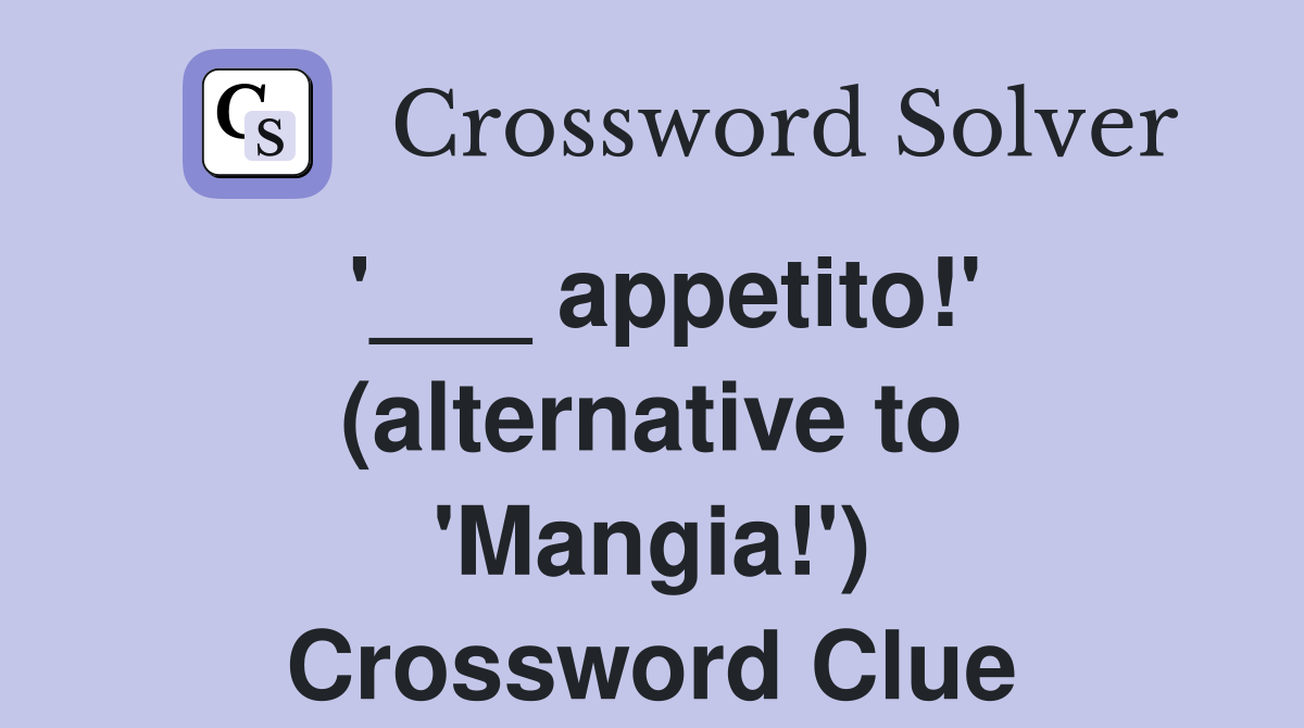 '___ appetito!' (alternative to 'Mangia!') Crossword Clue