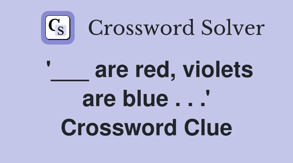 '___ are red, violets are blue . . .' Crossword Clue