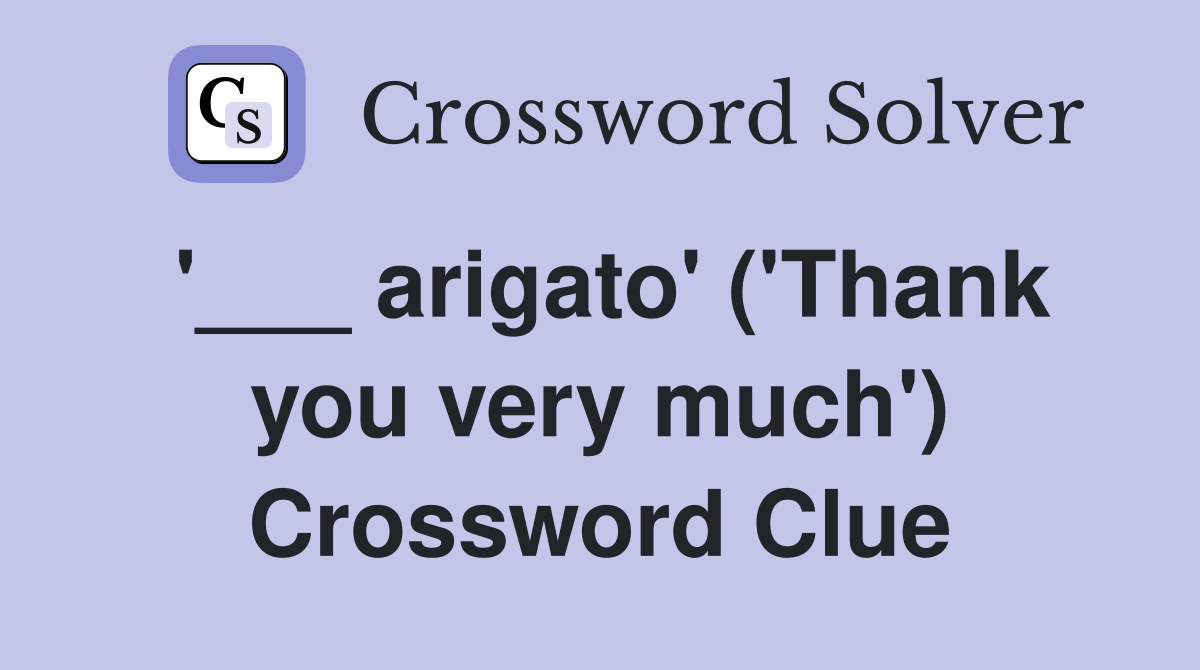 '___ arigato' ('Thank you very much') Crossword Clue