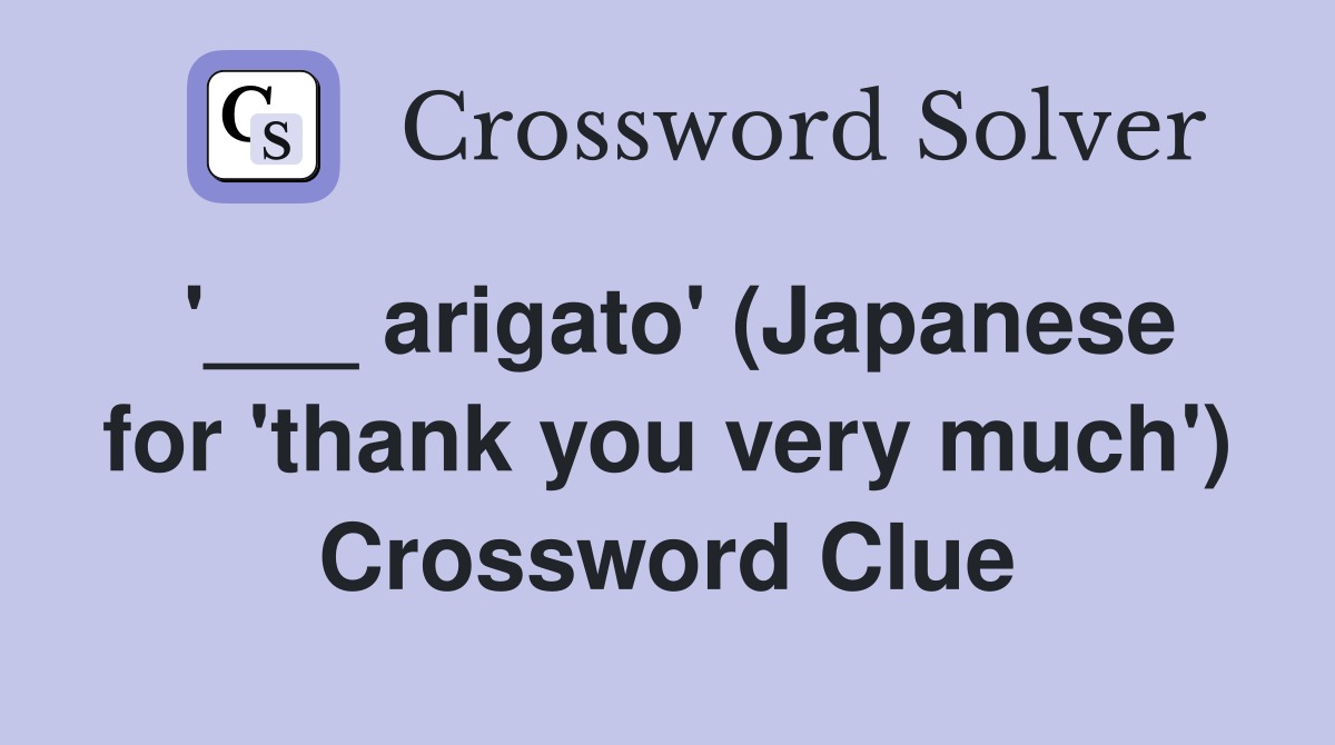 '___ arigato' (Japanese for 'thank you very much') Crossword Clue
