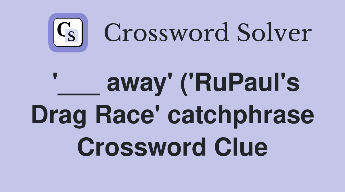 away #39 ( #39 RuPaul #39 s Drag Race #39 catchphrase) Crossword Clue Answers away #39 ( #39 RuPaul #39 s Drag Race #39 catchphrase) Crossword Clue Answers