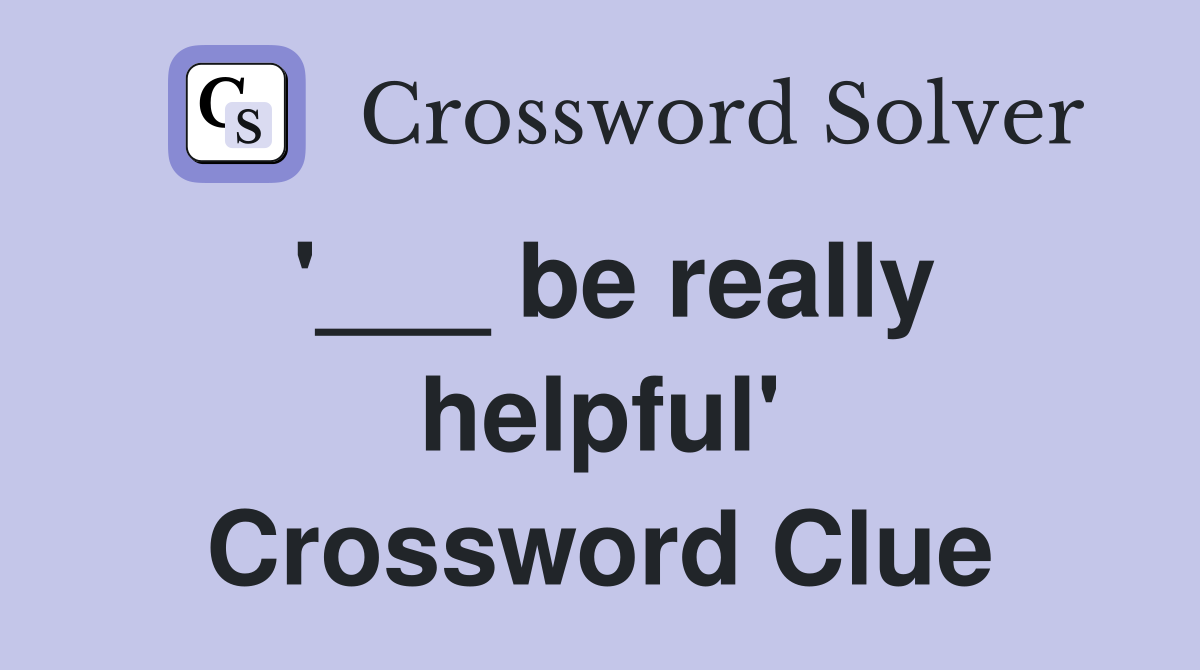 '___ be really helpful' Crossword Clue