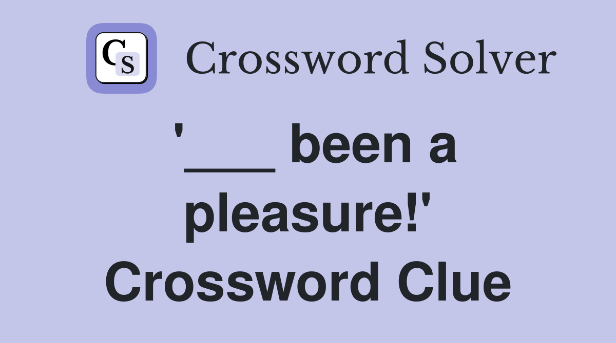 '___ been a pleasure!' Crossword Clue