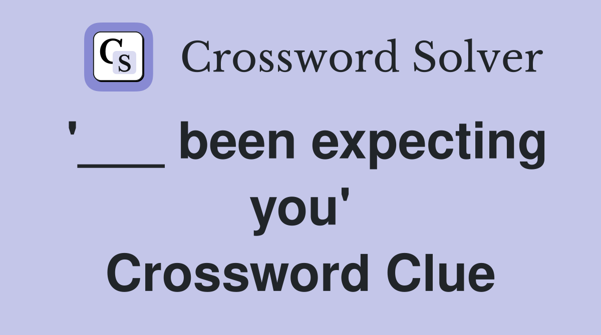 '___ been expecting you' Crossword Clue