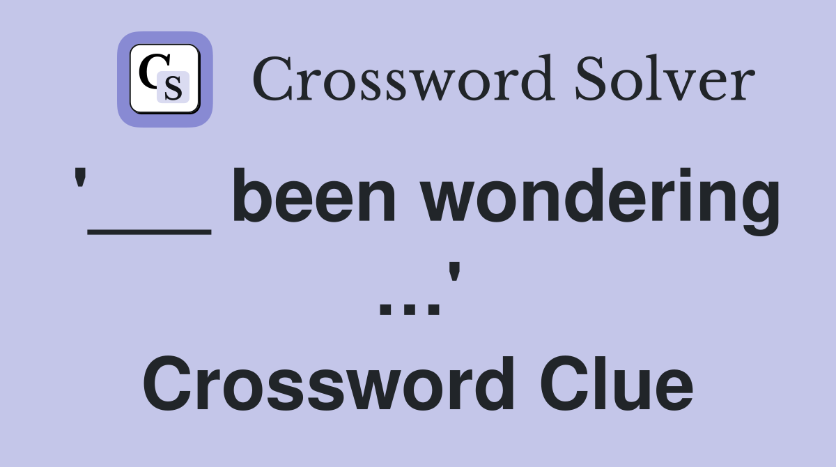 '___ been wondering …' Crossword Clue