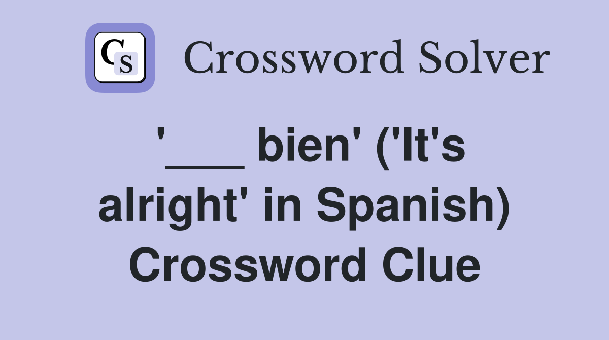 '___ bien' ('It's alright' in Spanish) Crossword Clue