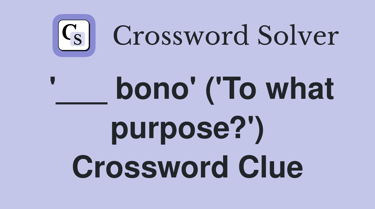 '___ bono' ('To what purpose?') Crossword Clue