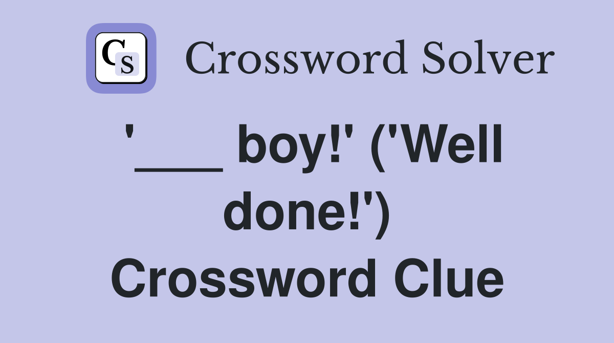 '___ boy!' ('Well done!') Crossword Clue