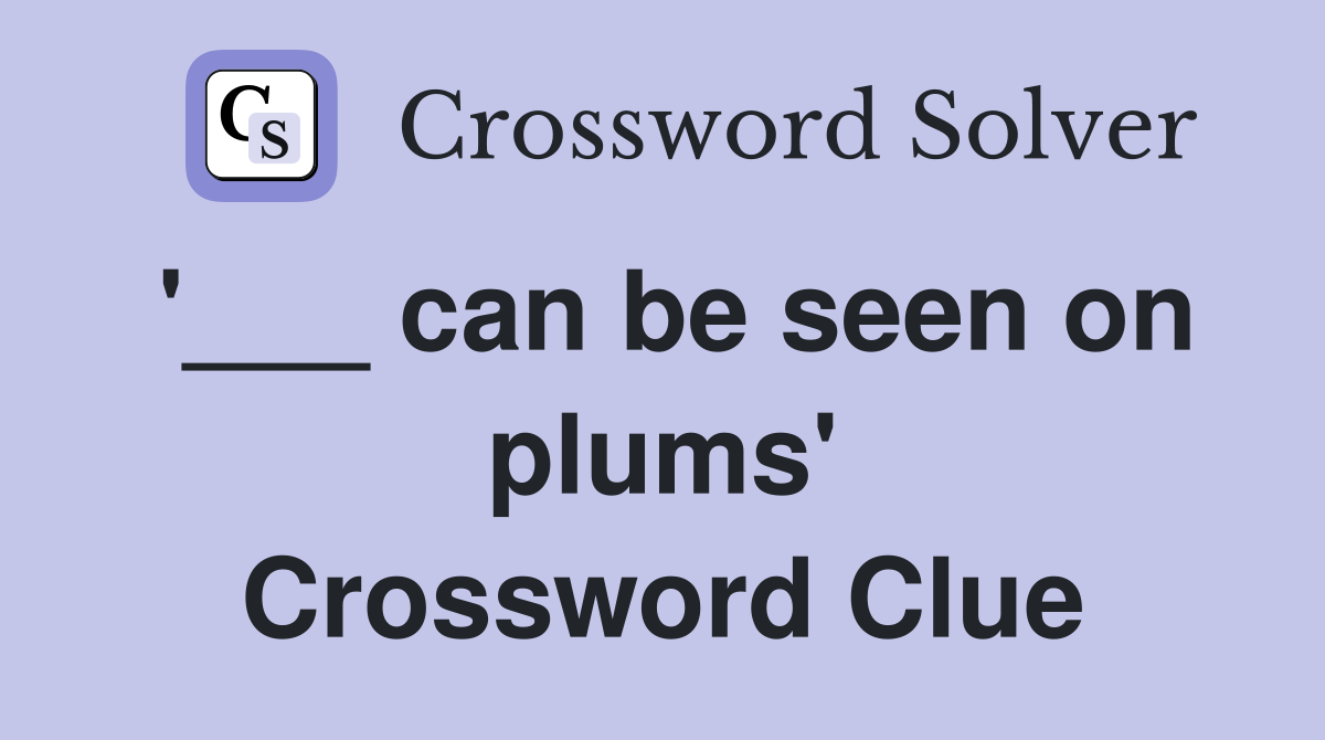 '___ can be seen on plums' Crossword Clue