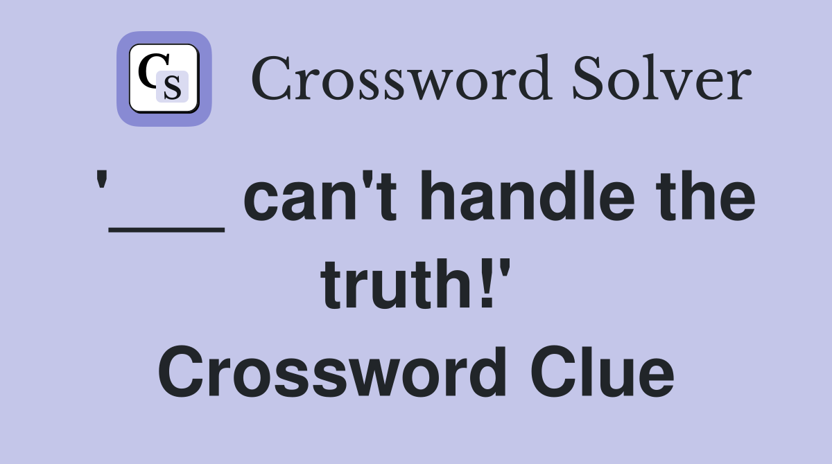 '___ can't handle the truth!' Crossword Clue