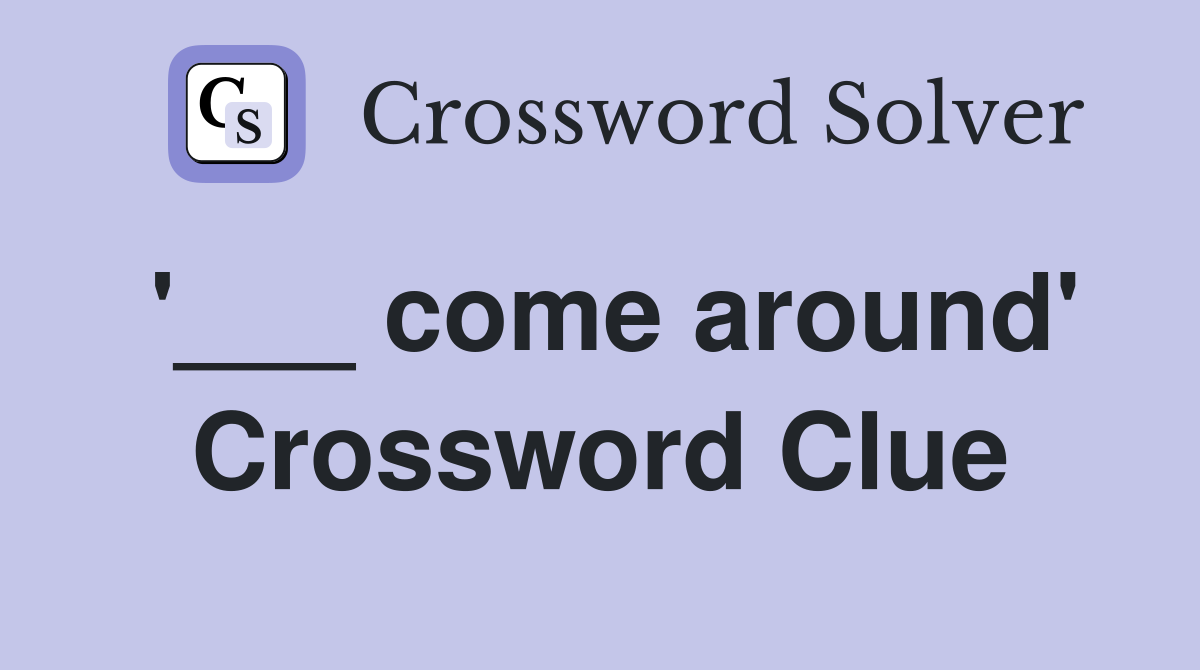 '___ come around' Crossword Clue