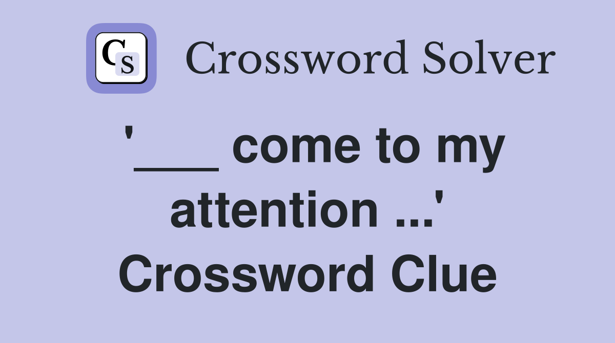 '___ come to my attention ...' Crossword Clue