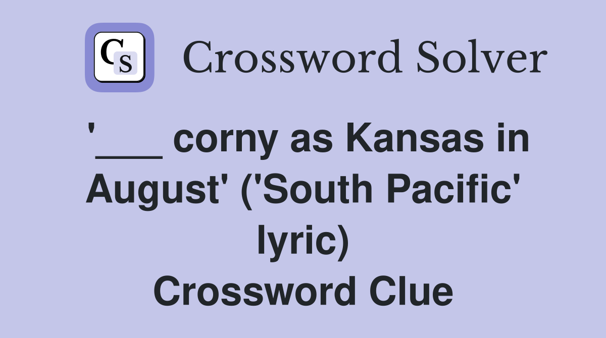 '___ corny as Kansas in August' ('South Pacific' lyric) Crossword Clue