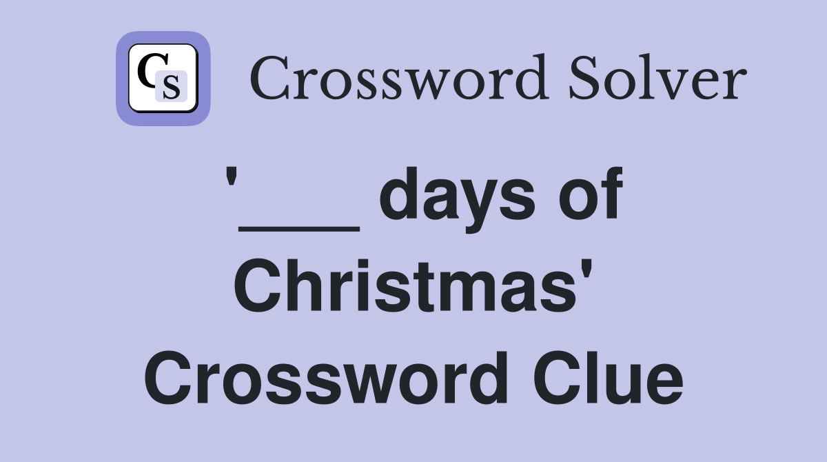'___ days of Christmas' Crossword Clue