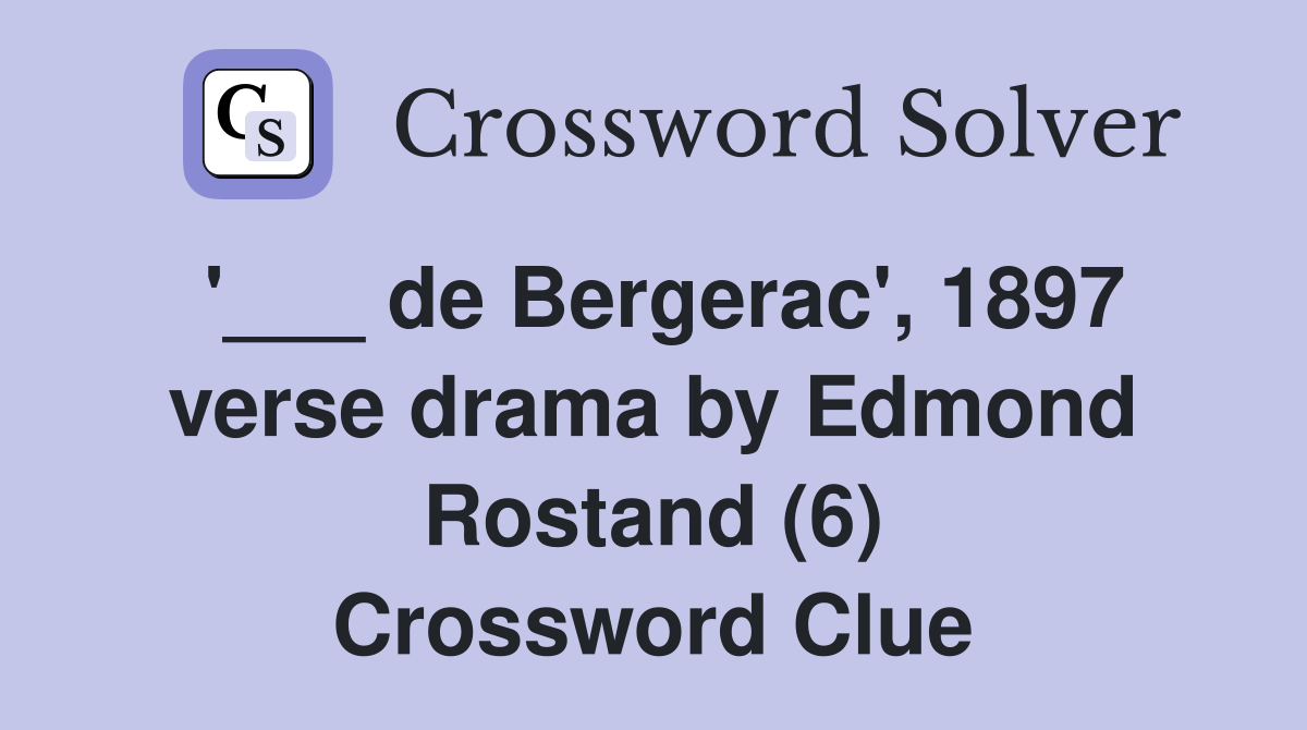 '___ de Bergerac', 1897 verse drama by Edmond Rostand (6) Crossword Clue