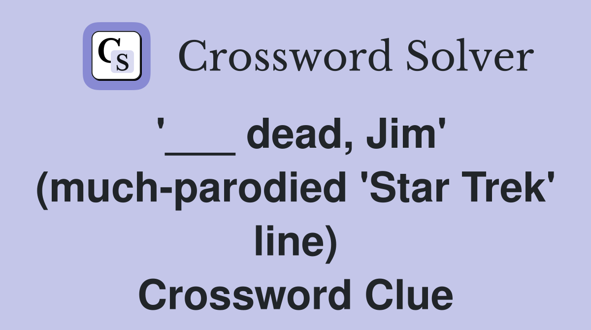 '___ dead, Jim' (much-parodied 'Star Trek' line) Crossword Clue