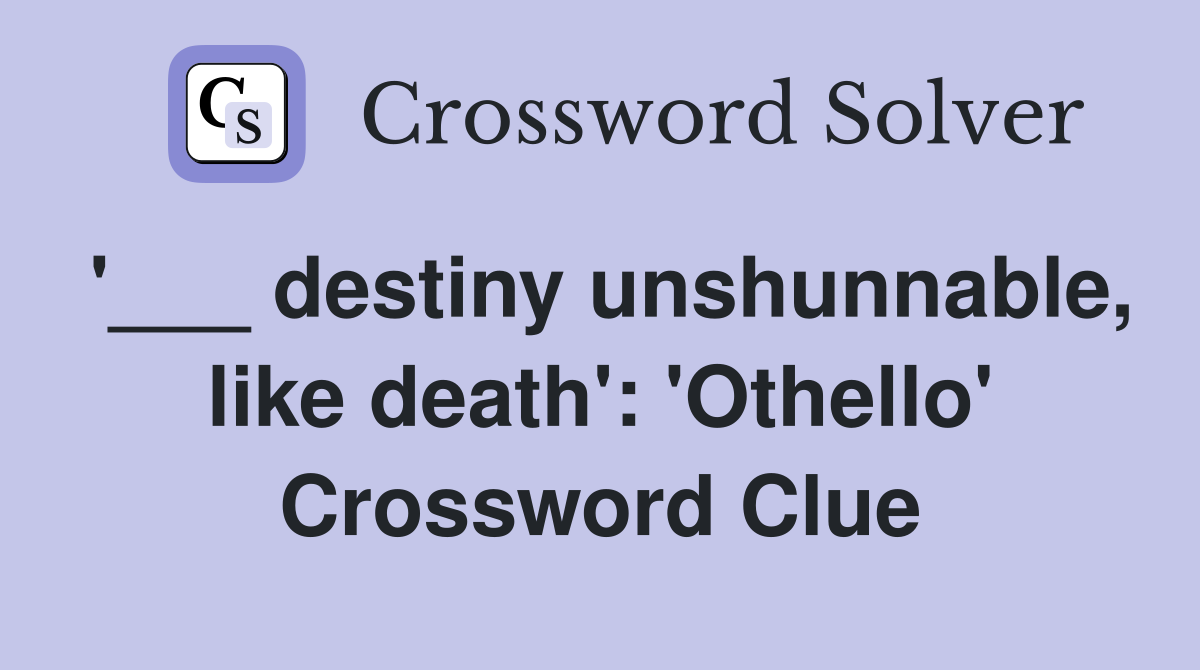 '___ destiny unshunnable, like death': 'Othello' Crossword Clue