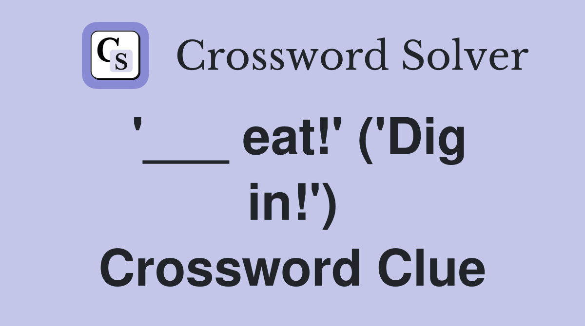 '___ eat!' ('Dig in!') Crossword Clue
