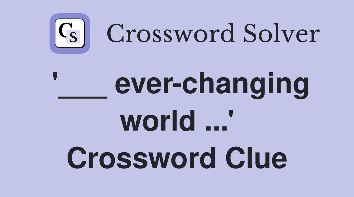 '___ ever-changing world ...' Crossword Clue