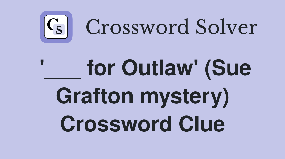 '___ for Outlaw' (Sue Grafton mystery) Crossword Clue