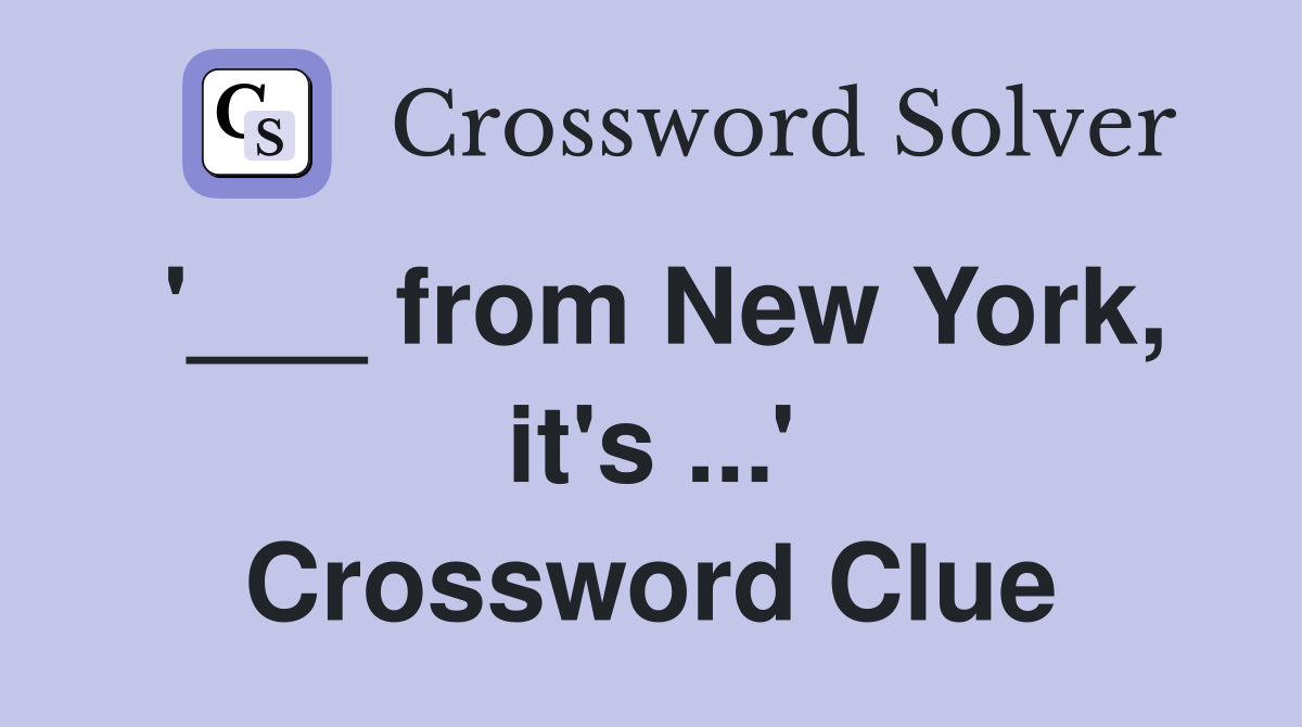 '___ from New York, it's ...' Crossword Clue