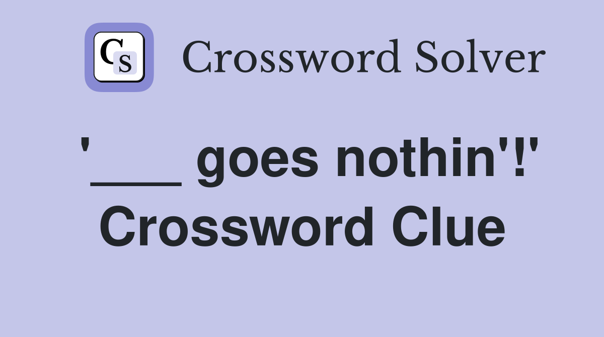 '___ goes nothin'!' Crossword Clue
