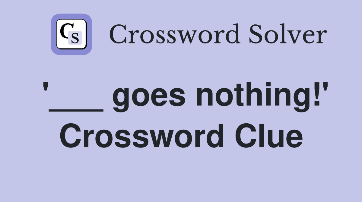 '___ goes nothing!' Crossword Clue