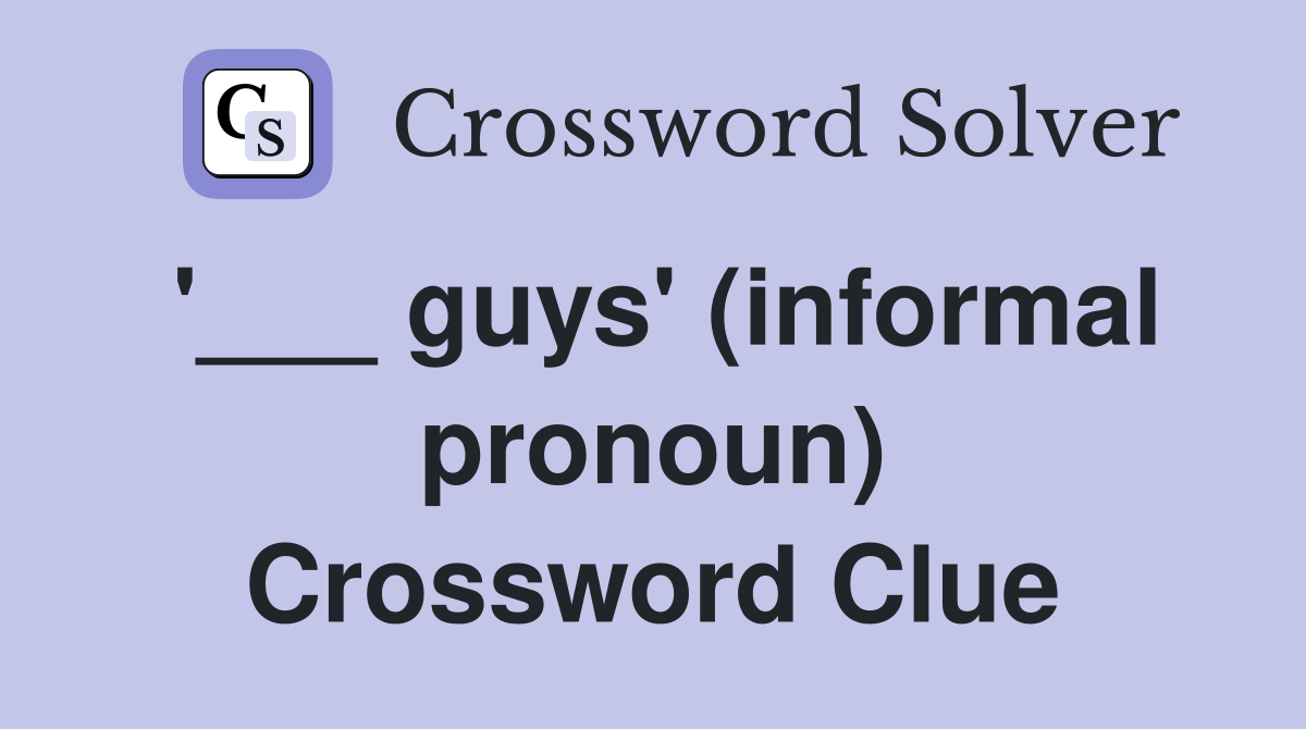 '___ guys' (informal pronoun) Crossword Clue