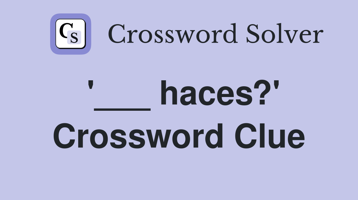 '___ haces?' Crossword Clue