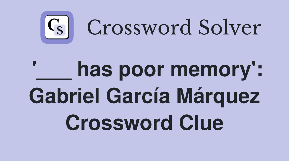 '___ has poor memory': Gabriel García Márquez Crossword Clue