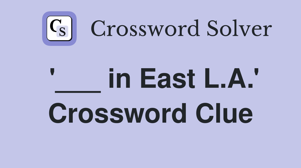 '___ in East L.A.' Crossword Clue