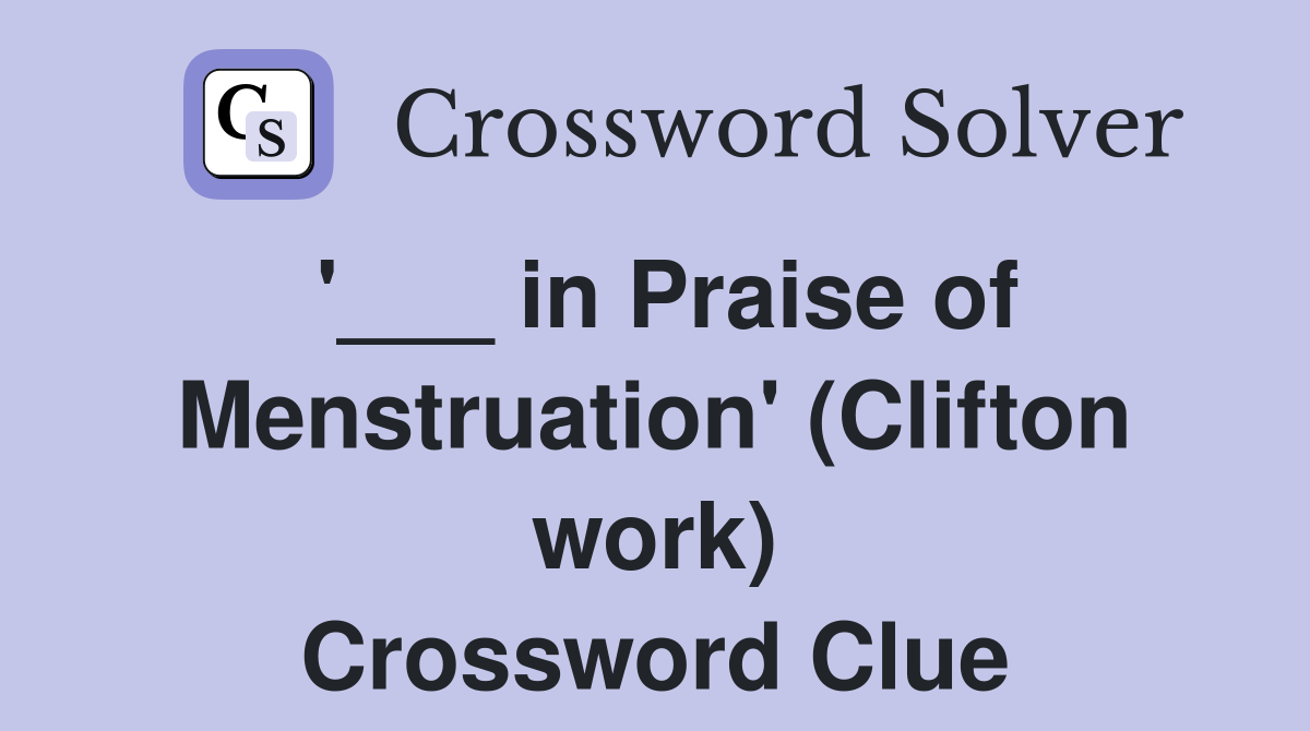 '___ in Praise of Menstruation' (Clifton work) Crossword Clue