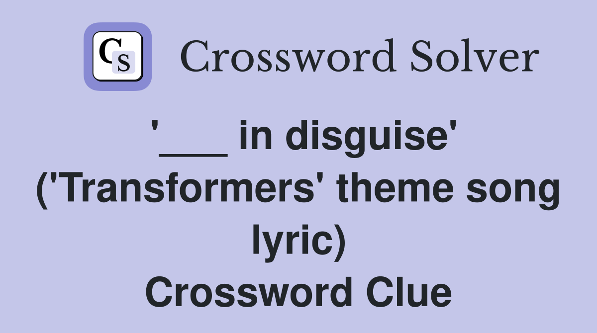 '___ in disguise' ('Transformers' theme song lyric) Crossword Clue