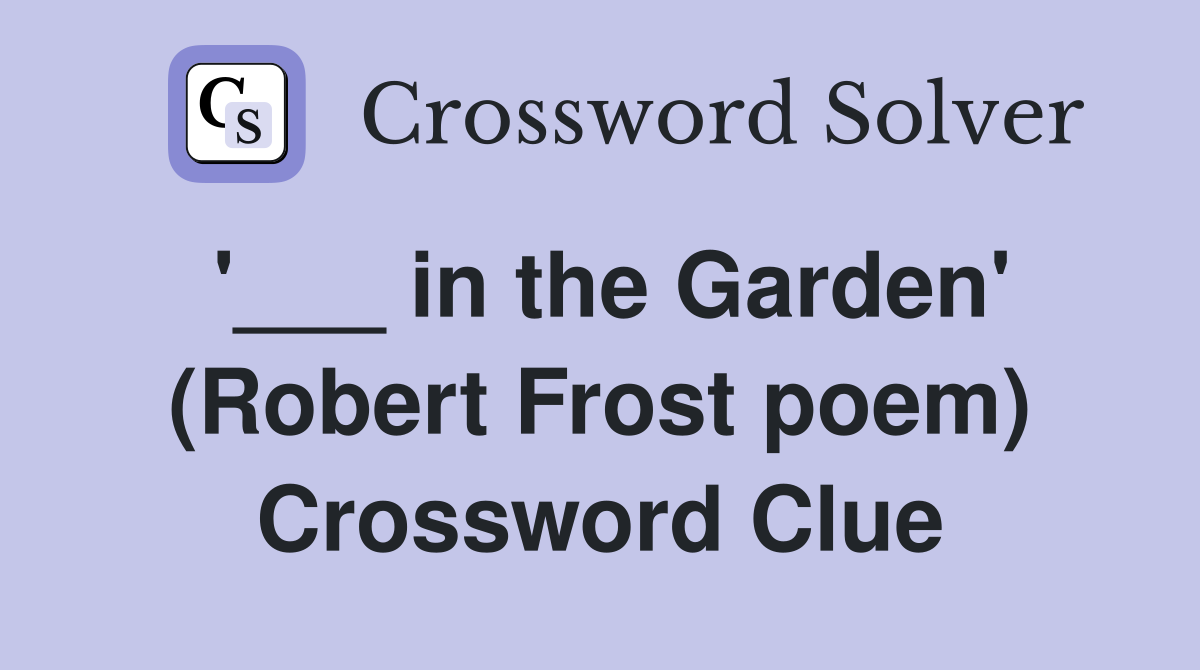 '___ in the Garden' (Robert Frost poem) Crossword Clue
