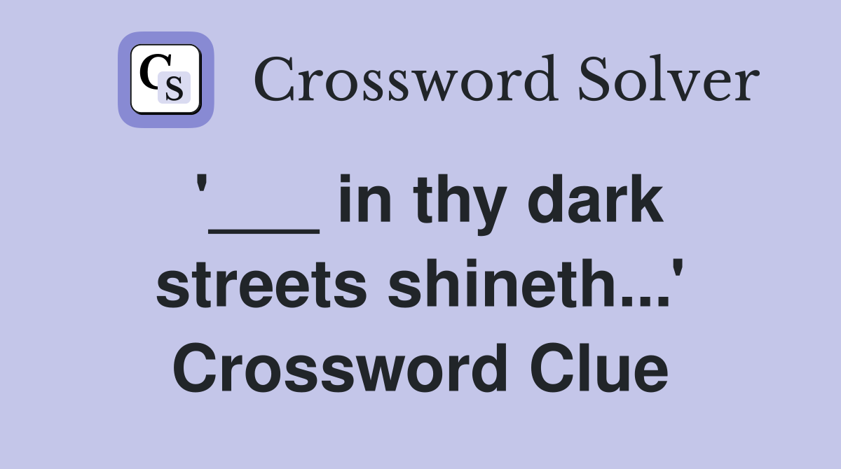 '___ in thy dark streets shineth...' Crossword Clue