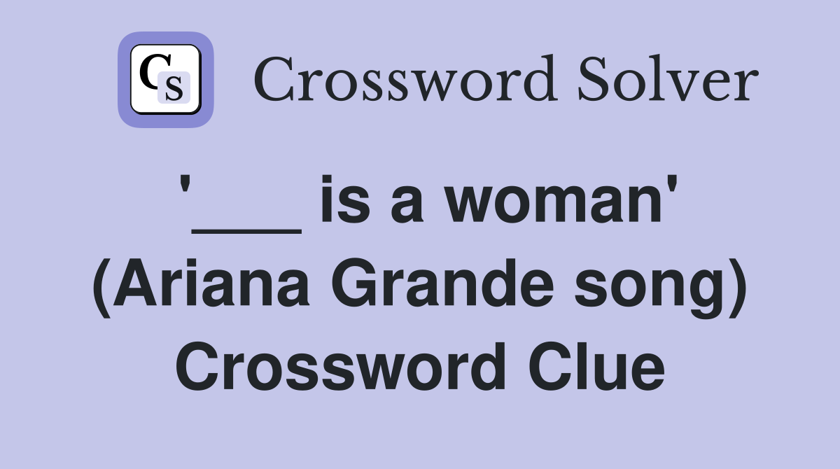 '___ is a woman' (Ariana Grande song) Crossword Clue