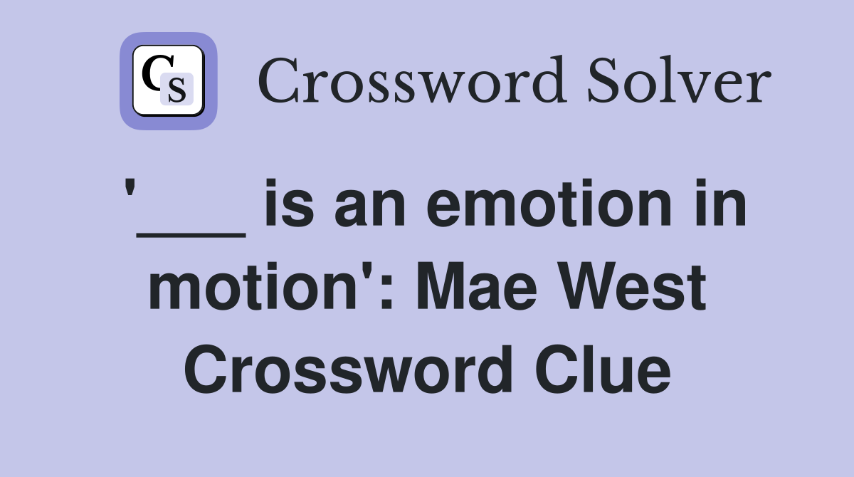 '___ is an emotion in motion': Mae West Crossword Clue