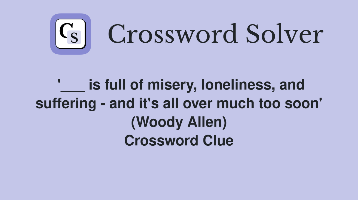 '___ is full of misery, loneliness, and suffering - and it's all over much too soon' (Woody Allen) Crossword Clue