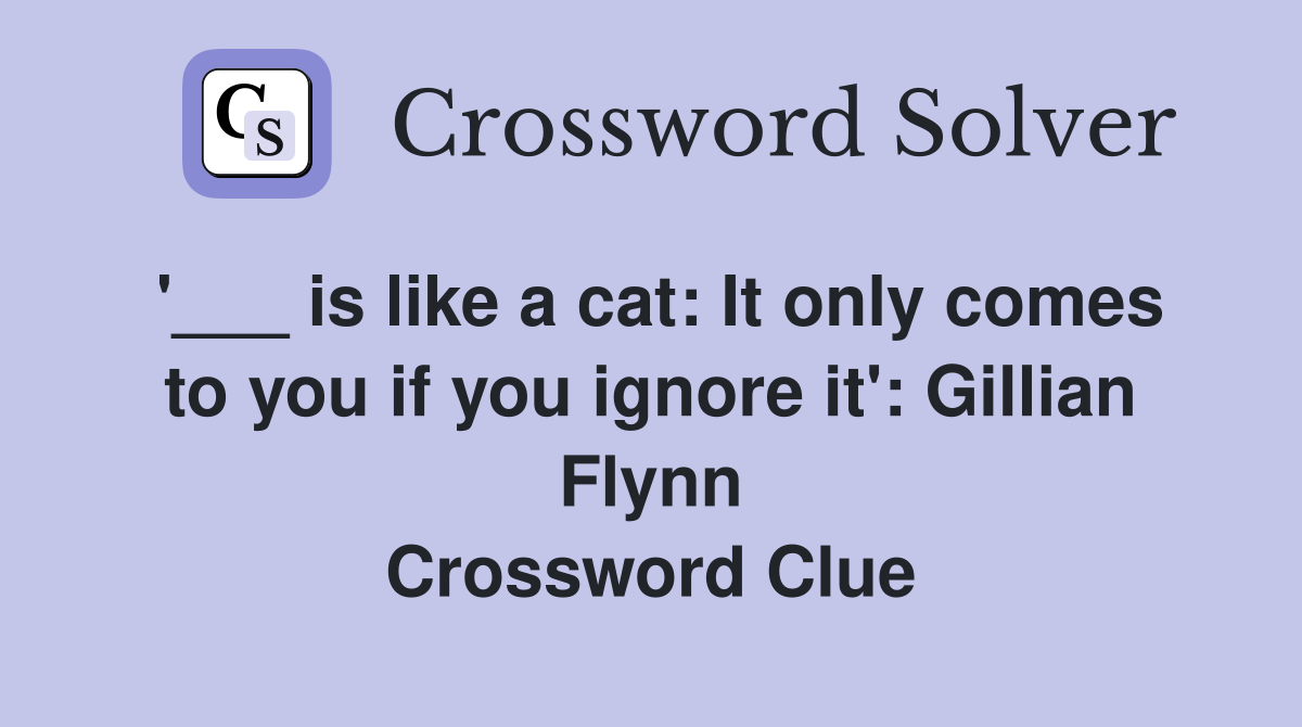'___ is like a cat: It only comes to you if you ignore it': Gillian Flynn Crossword Clue